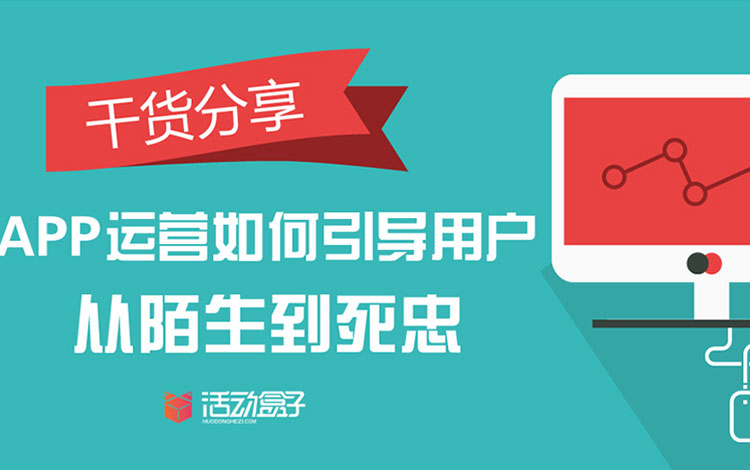 干货分享|APP运营如何引导用户从陌生到死忠